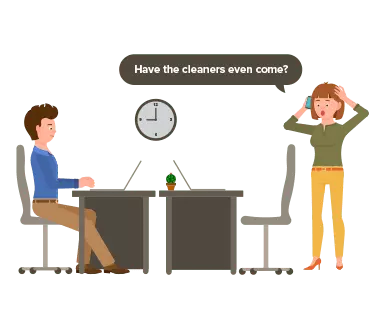 Exasperated person asking, "Have the cleaners been here yet?"